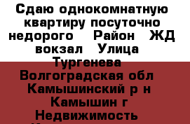 Сдаю однокомнатную квартиру посуточно,недорого. › Район ­ ЖД вокзал › Улица ­ Тургенева - Волгоградская обл., Камышинский р-н, Камышин г. Недвижимость » Квартиры аренда посуточно   